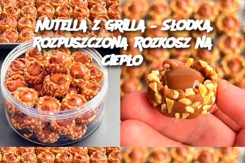 Nutella z Grilla – Słodka, Rozpuszczona Rozkosz na Ciepło