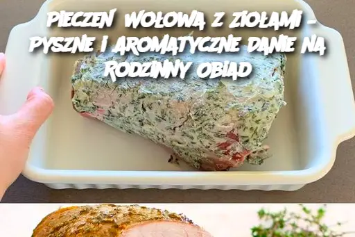 Pieczeń Wołowa z Ziołami – Pyszne i Aromatyczne Danie na Rodzinny Obiad