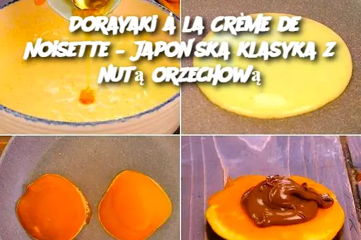 Dorayaki à la Crème de Noisette – Japońska klasyka z nutą orzechową