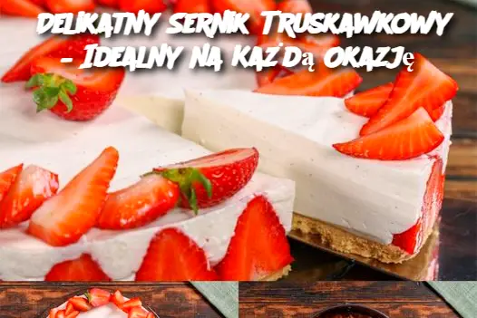 Delikatny Sernik Truskawkowy – Idealny na Każdą Okazję