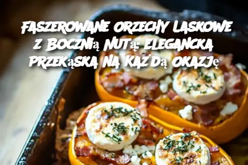 Faszerowane Orzechy Laskowe z Bocznią Nutą: Elegancka Przekąska na Każdą Okazję