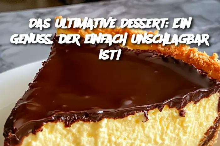 Das ultimative Dessert: Ein Genuss, der einfach unschlagbar ist!