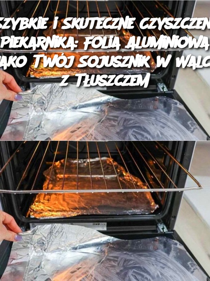 Szybkie i Skuteczne Czyszczenie Piekarnika: Folia Aluminiowa jako Twój Sojusznik w Walce z Tłuszczem