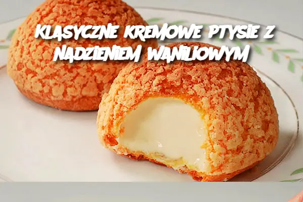 Klasyczne kremowe ptysie z nadzieniem waniliowym