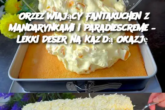 Orzeźwiający Fantakuchen z Mandarynkami i Paradiescreme – Lekki Deser na Każdą Okazję