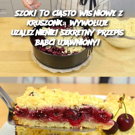 Szok! To ciasto wiśniowe z kruszonką wywołuje uzależnienie! Sekretny przepis babci ujawniony!