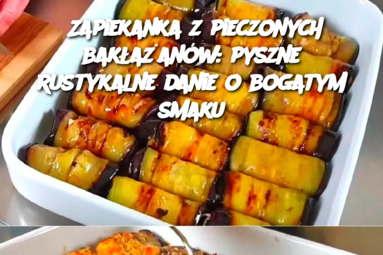 Zapiekanka z pieczonych bakłażanów: pyszne rustykalne danie o bogatym smaku