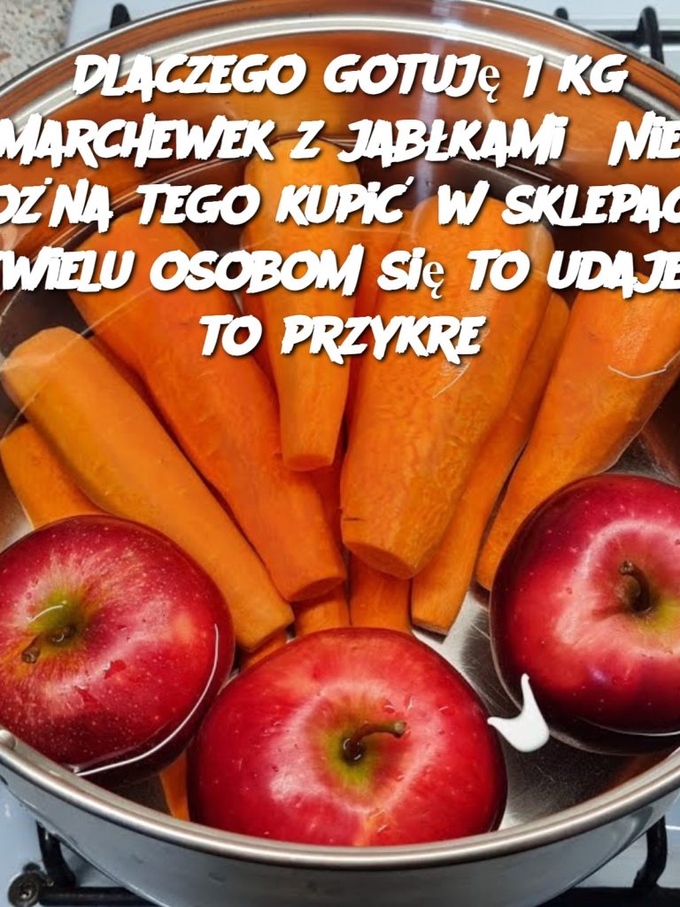 Dlaczego gotuję 1 kg marchewek z jabłkami? Nie można tego kupić w sklepach! Niewielu osobom się to udaje, a to przykre