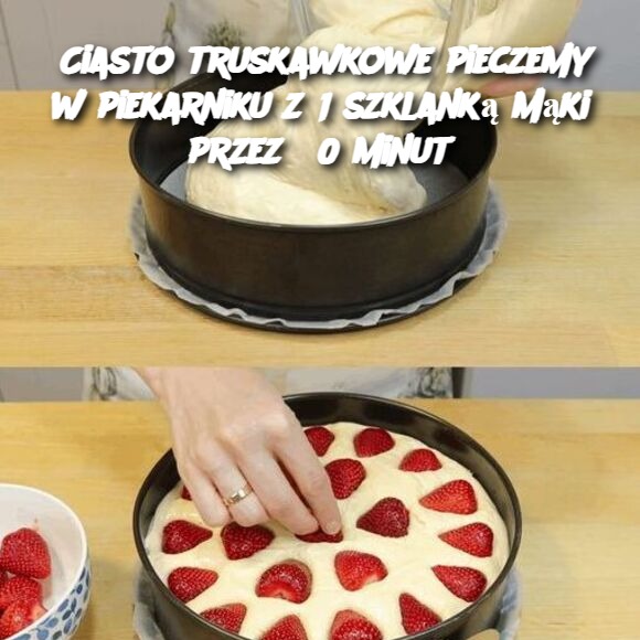 Ciasto truskawkowe pieczemy w piekarniku z 1 szklanką mąki przez 30 minut