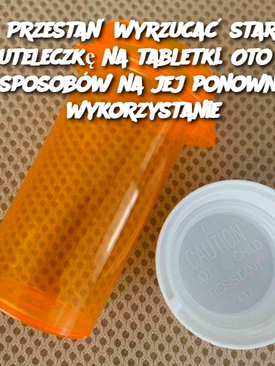 Przestań wyrzucać starą buteleczkę na tabletki. Oto 12 sposobów na jej ponowne wykorzystanie