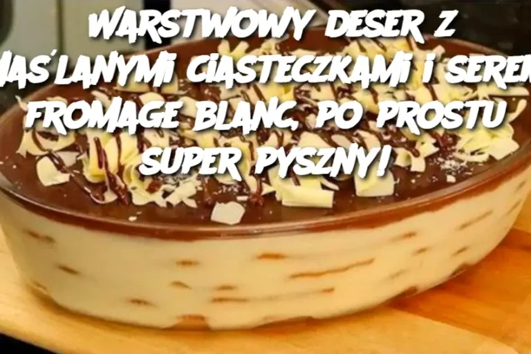 Warstwowy deser z maślanymi ciasteczkami i serem fromage blanc, po prostu super pyszny!