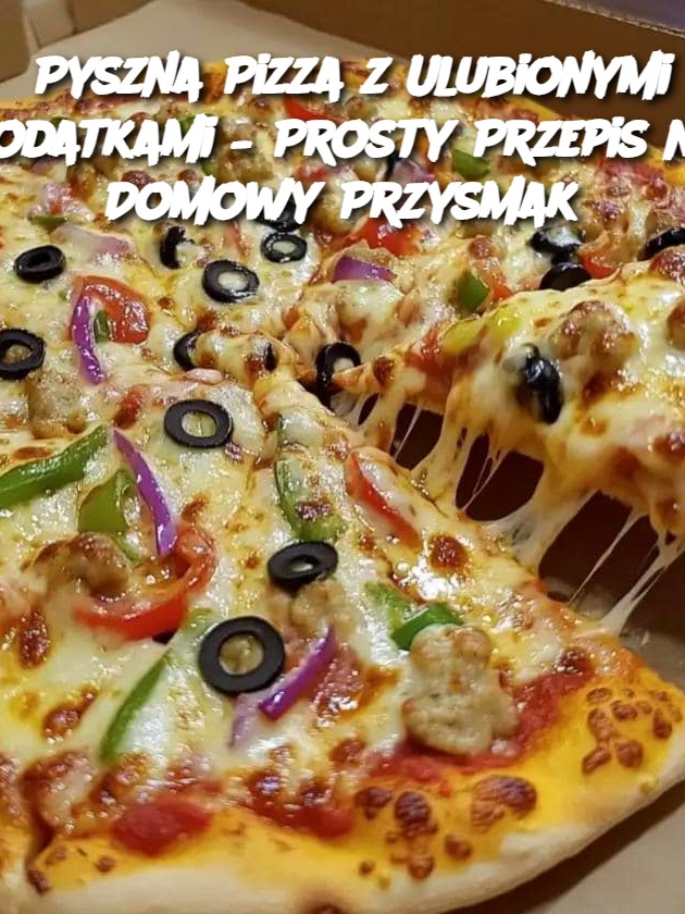 Pyszna Pizza z Ulubionymi Dodatkami – Prosty Przepis na Domowy Przysmak