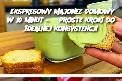 Ekspresowy Majonez Domowy w 10 minut – 3 Proste Kroki do Idealnej Konsystencji