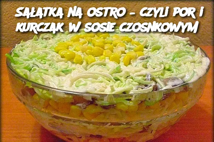 Sałatka na ostro – czyli por i kurczak w sosie czosnkowym