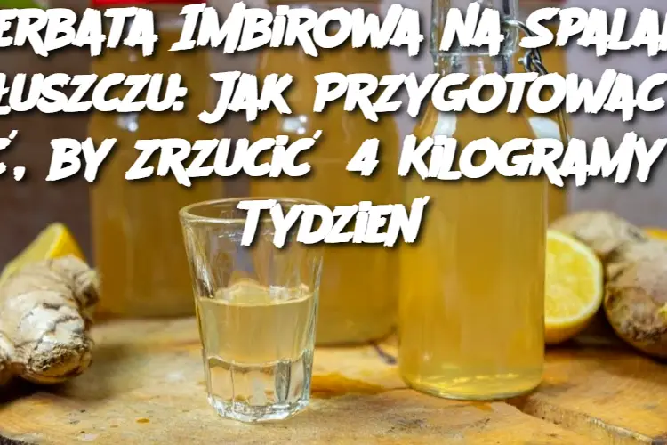 Herbata Imbirowa na Spalanie Tłuszczu: Jak Przygotować i Pić, by Zrzucić 4 Kilogramy w Tydzień