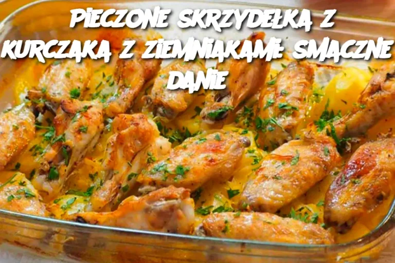 Pieczone skrzydełka z kurczaka z ziemniakami: smaczne danie