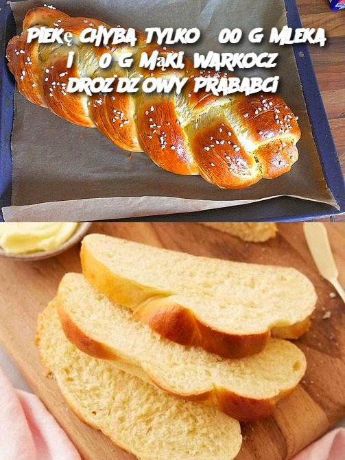 Piekę chyba tylko 300 g mleka i 550 g mąki, warkocz drożdżowy Prababci