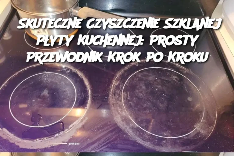 Skuteczne Czyszczenie Szklanej Płyty Kuchennej: Prosty Przewodnik Krok po Kroku