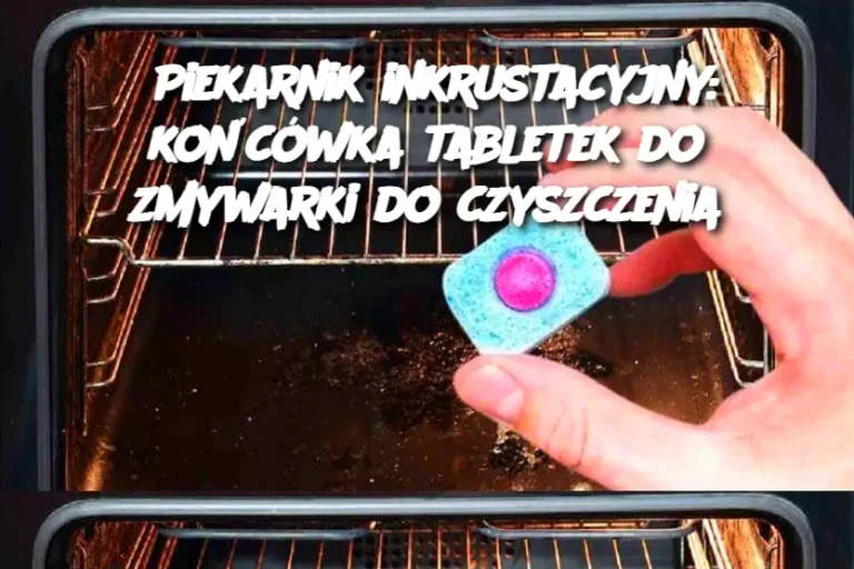 Piekarnik inkrustacyjny: końcówka tabletek do zmywarki do czyszczenia