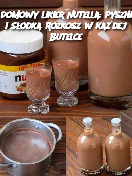 Domowy Likier Nutella: Pyszna i Słodka Rozkosz w Każdej Butelce