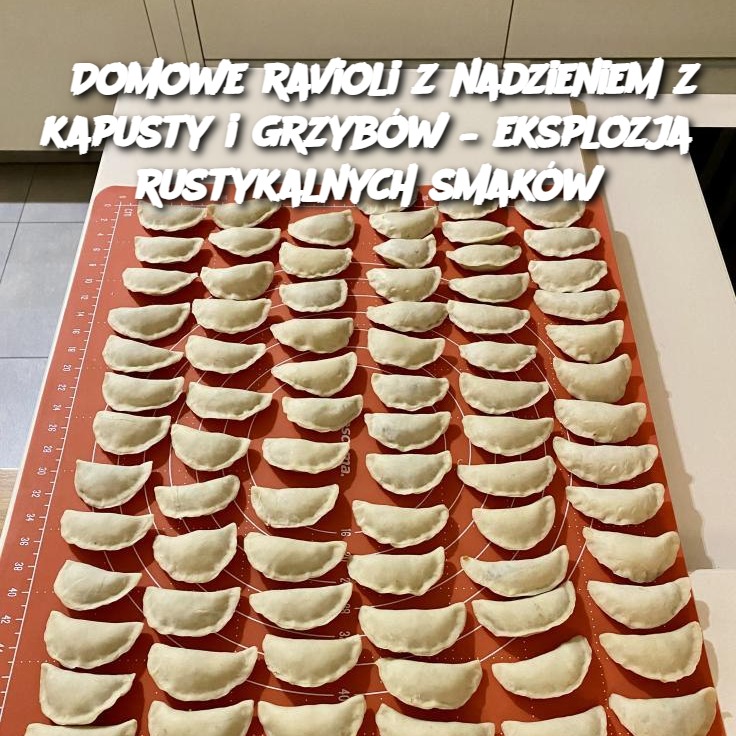 Domowe ravioli z nadzieniem z kapusty i grzybów – eksplozja rustykalnych smaków