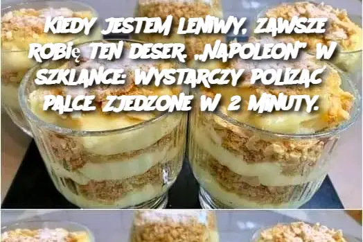 Kiedy jestem leniwy, zawsze robię ten deser. „Napoleon” w szklance: wystarczy polizać palce. Zjedzone w 2 minuty.