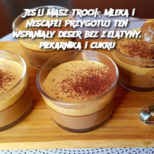 Jeśli masz trochę mleka i Nescafé! Przygotuj ten wspaniały deser bez żelatyny, piekarnika i cukru