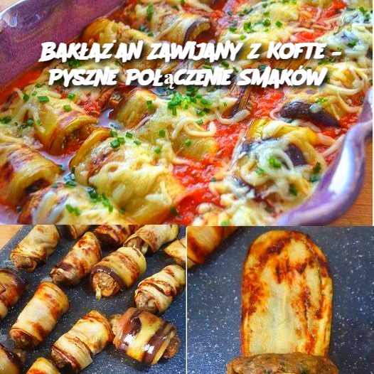 Bakłażan Zawijany z Kofte – Pyszne Połączenie Smaków