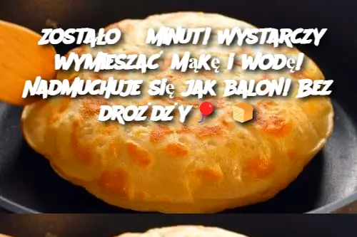 Zostało 5 minut! Wystarczy wymieszać mąkę i wodę! Nadmuchuje się jak balon! Bez drożdży🎈 🍞