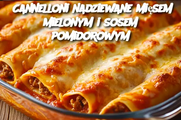 Cannelloni nadziewane mięsem mielonym i sosem pomidorowym