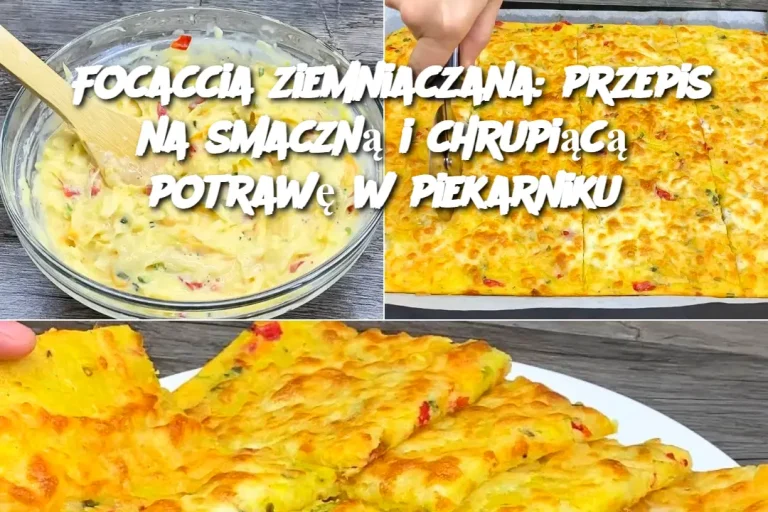 Focaccia ziemniaczana: przepis na smaczną i chrupiącą potrawę w piekarniku