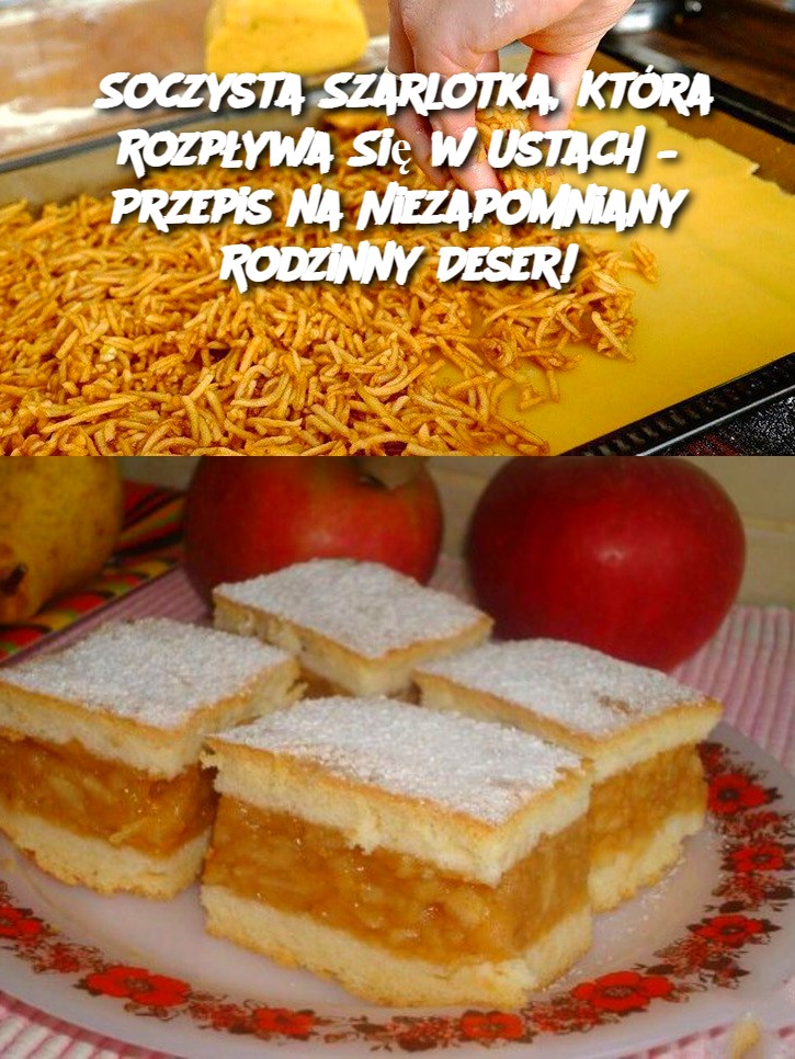 Soczysta Szarlotka, Która Rozpływa Się w Ustach – Przepis na Niezapomniany Rodzinny Deser!