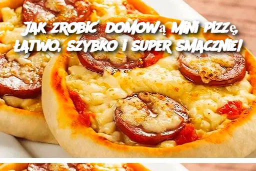 Jak zrobić domową mini pizzę, łatwo, szybko i super smacznie!