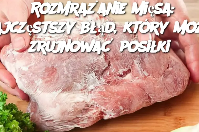 Rozmrażanie mięsa: najczęstszy błąd, który może zrujnować posiłki