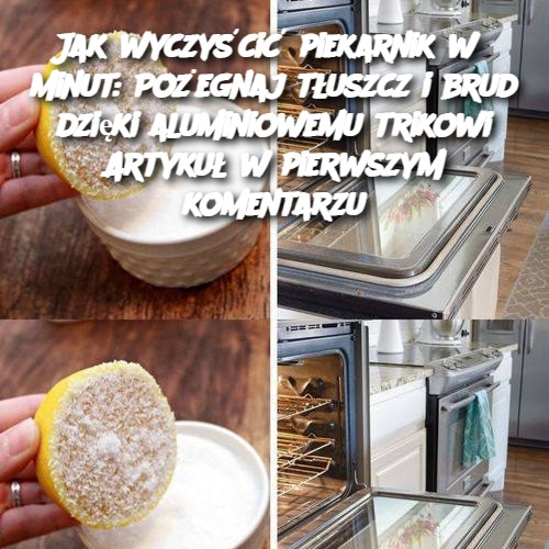 Jak wyczyścić piekarnik w 5 minut: Pożegnaj tłuszcz i brud dzięki aluminiowemu trikowi Artykuł w pierwszym komentarzu