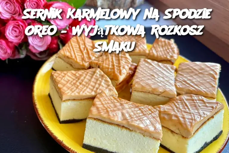 Sernik Karmelowy na Spodzie Oreo – Wyjątkowa Rozkosz Smaku