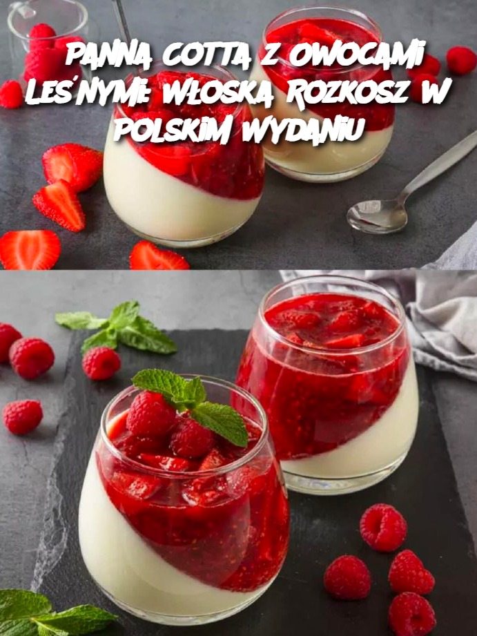 Panna Cotta z Owocami Leśnymi: Włoska Rozkosz w Polskim Wydaniu