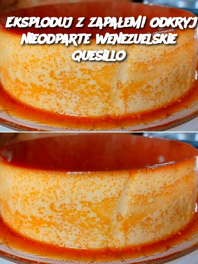 Eksploduj z zapałem! Odkryj nieodparte wenezuelskie quesillo