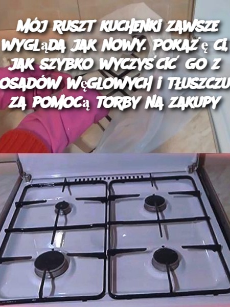 Mój ruszt kuchenki zawsze wygląda jak nowy. Pokażę ci, jak szybko wyczyścić go z osadów węglowych i tłuszczu za pomocą torby na zakupy